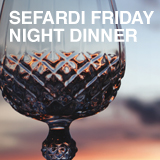 SEFARDI FRIDAY NIGHT DINNER @ The CJL